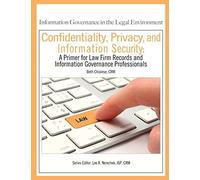 Confidentiality, Privacy, And Information Security: A Primer For Law Firm Records And Information Governance Professionals