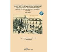 Configuración del sistema competencial de las diputaciones provinciales en las dinámicas de cambio de la primera transición política contemporánea (1812-1844) Volumen 1