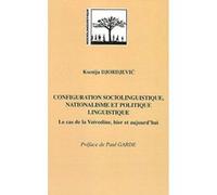 Configuration Sociolinguistique, Nationalisme Et Politique Linguistique - Le Cas De La Voïvodine, Hier Et Aujourd'hui