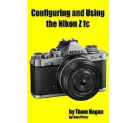 Configuring and Using the Nikon Z fc: Getting started with your Nikon Z fc mirrorless camera