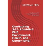 Configuring SAP S/4HANA EHS Environment, Health, and Safety (EHS): A step-by-step guide to configure Product Compliance, Incident Management, and Health & Safety