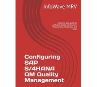 Configuring SAP S/4HANA QM Quality Management: A step-by-step guide to configure quality processes in Procurement, Production, and Sales