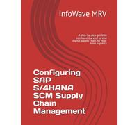 Configuring SAP S/4HANA SCM Supply Chain Management: A step-by-step guide to configure the end-to-end digital supply chain for real-time logistics