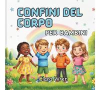 Confini del corpo per bambini: Un libro illustrato per bambini sulla sicurezza del corpo, le parti intime, il consenso e su come parlare e farsi sentire.