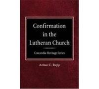 Confirmation in the Lutheran Church Concordia Heritage Series Repp, Arthur C. (Auteur)