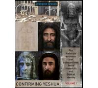 Confirming Yeshua: The historical evidence that substantiates Jesus historicity and Biblical identity