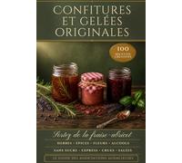Confitures et gelées originales. Sortez de la fraise-abricot !: 100 recettes créatives aux herbes, épices, fleurs, alcools, sans sucre, express, crues et confitures salées
