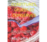 CONFITURES, GELÉES ET CONSERVES: DES RECETTES FACILES À RÉALISER ET À DÉGUSTER TOUTE L'ANNÉE POUR VOTRE FAMILLE