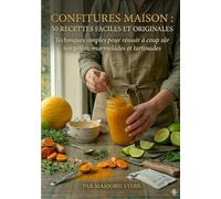 Confitures maison : 50 recettes faciles et originales: Techniques simples pour réussir à coup sûr vos gelées, marmelades et tartinades