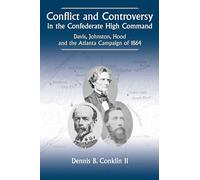 Conflict and Controversy in the Confederate High Command: Davis, Johnston, Hood and the Atlanta Campaign of 1864