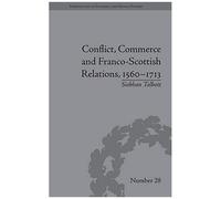 Conflict, Commerce And Franco-Scottish Relations, 1560-1713