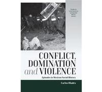 Conflict, Domination, and Violence Carlos Illades (Auteur)