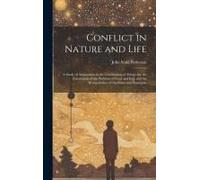 Conflict In Nature And Life: A Study Of Antagonism In The Constitution Of Things. For The Elucidation Of The Problem Of Good And Evil, And The Reco