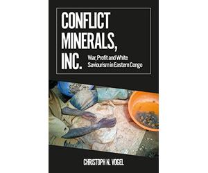 Conflict Minerals, Inc.: War, Profit and White Saviourism in Eastern Congo
