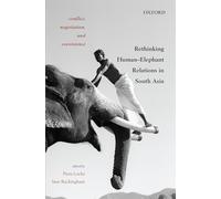 Conflict, Negotiation, and Coexistence: Rethinking Human-Elephant Relations in South Asia