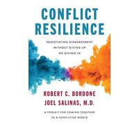 Conflict Resilience: Negotiating Disagreement Without Giving Up or Giving In