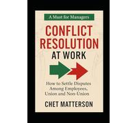 Conflict Resolution ar Work: How to Settle Disputes Among Employees, Union and Non-Union