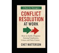 Conflict Resolution ar Work: How to Settle Disputes Among Employees, Union and Non-Union