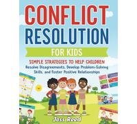 Conflict Resolution for Kids: Simple Strategies to Help Children Resolve Disagreements, Develop Problem-Solving Skills, and Foster Positive Relationships