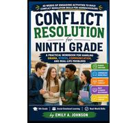 Conflict Resolution for Ninth Grade: A Practical Workbook for Handling Drama, Stress, Communication, and Real-Life Problems: 40 Weeks of Engaging Activities to Build Conflict Resolution Skills