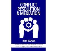 Conflict Resolution & Mediation: A Supervisor’s Guide to Communication, Cooperation, and Safety Essentials
