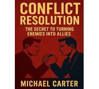 Conflict Resolution: The Secret to Turning Enemies Into Allies