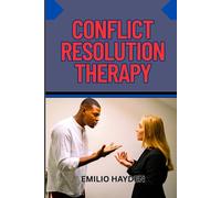 CONFLICT RESOLUTION THERAPY: Rebuilding Relationships, And Mastering Communication Skills For Personal And Professional Peace