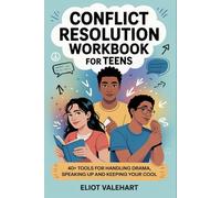 Conflict Resolution Workbook for Teens: 40+ Tools for Handling Drama, Speaking Up and Keeping Your Cool