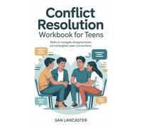 Conflict resolution workbook for teens: Skills to Navigate Disagreements and Strengthen Peer Connections
