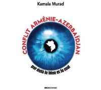 Conflit Arménie-Azerbaïdjan, par delà le bien et le mal - Kamala Murad - Erick Bonnier Eds - broché - Essai