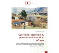Conflit de succession du pouvoir traditionnel en Afrique: Analyse sociologique des conflits de succession du pouvoir traditionnel en Côte d'Ivoire:dans le département d'Akoupe