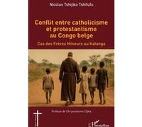 Conflit entre catholicisme et protestantisme au Congo belge: Cas des Frères Mineurs au Katanga
