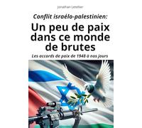 Conflit israélo-palestinien - UN PEU DE PAIX DANS CE MONDE DE BRUTES: Découvrez les coulisses des accords de paix de 1948 à nos jours: les raisons des échecs et d'y croire encore