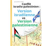 CONFLIT ISRAELO-PALESTINIEN : VERSION ISRAELIENNE VS VERSION PALESTINIENNE: 2 histoires pour la même Histoire - Découvrez les 2 versions du conflit israélo-palestinien.