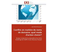 Conflits en matière de noms de domaine: quel mode d'action choisir?: Analyse croisée de la jurisprudence du centre d'arbitrage de l'OMPI et des tribunaux français
