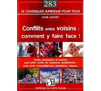Conflits Entre Voisins : Comment Y Faire Face ! - Droits, Procédures Et Recours Pour Lutter Contre Les Nuisances Quotidiennes