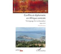 Conflits et diplomatie en Afrique Centrale: Témoignage d'un ambassadeur 1994-2000