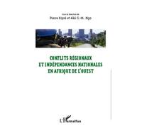 Conflits Régionaux Et Indépendances Nationales En Afrique De L'ouest - Actes Du Colloque D'abengourou (26-28 Février 2010)
