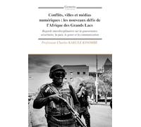 Conflits, villes et médias numériques : les nouveaux défis de l’Afrique des Grands Lacs: Regards interdisciplinaires sur la gouvernance sécuritaire, la paix, le genre et la communication