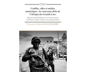 Conflits, villes et médias numériques : les nouveaux défis de l’Afrique des Grands Lacs: Regards interdisciplinaires sur la gouvernance sécuritaire, la paix, le genre et la communication