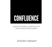CONFLUENCE: Averting The Global Leadership Crisis - The Vital Role of Real Leaders