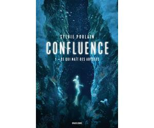 Confluence, T1 : Ce qui naît des abysses - Sylvie Poulain - Bragelonne - broché - Roman