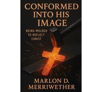Conformed Into His Image: Being Molded To Reflect Christ