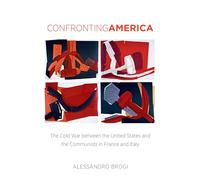 Confronting America: The Cold War between the United States and the Communists in France and Italy (The New Cold War History)