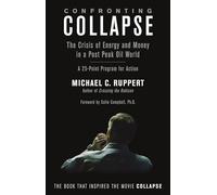 Confronting Collapse: The Crisis of Energy and Money in a Post Peak Oil World