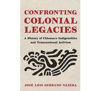 Confronting Colonial Legacies: A History of Chicana/o Indigeneities and Transnational Activism