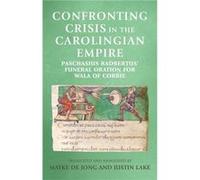 Confronting Crisis in the Carolingian Empire: Paschasius Radbertus' Funeral Oration for Wala of Corbie
