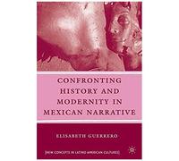 Confronting History And Modernity In Mexican Narrative