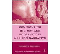 Confronting History and Modernity in Mexican Narrative, New Concepts in Latino American Cultures Elisabeth Guerrero (Auteur)