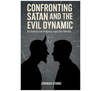 Confronting Satan And The Evil Dynamic: In American Politics & The World